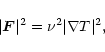 \begin{displaymath}\vert\vec{F}\vert^2=\nu^2 \vert\nabla T\vert^2 ,
\end{displaymath}