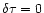 $\delta\tau =0$