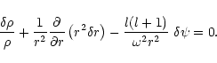 \begin{displaymath}
\frac{\delta\rho}{\rho} + \frac{1}{r^2}\frac{\partial}{\part...
...ta r \right) - \frac{l (l+1)}{\omega^2 r^2}
\ \delta\psi = 0 .
\end{displaymath}