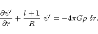\begin{displaymath}
\frac{\partial\psi '}{\partial r}+\frac{l+1}{R}\ \psi '
=-4\pi G\rho\ \delta r .
\end{displaymath}