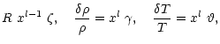 $\displaystyle R\ x^{l-1}\ \zeta , \quad
\frac{\delta\rho}{\rho}=x^l\ \gamma ,
\quad \frac{\delta T}{T}=x^l\ \vartheta ,$