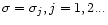 $\sigma= \sigma_j, j=1,2.
..$