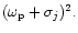 $(\omega_{\rm p} + \sigma_j)^2.$
