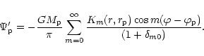 \begin{displaymath}\Psi_{\rm p}' = -{GM_{\rm p}\over \pi} \sum_{m=0}^{\infty}{K_...
...m p})
\cos m(\varphi -\varphi_{\rm p})\over ( 1+ \delta_{m0})}.\end{displaymath}