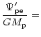 $\displaystyle {\Psi_{\rm pe}'\over GM_{\rm p}} =$