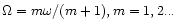 $\Omega =m\omega/(m+1),
m= 1,2...$