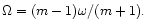 $\Omega = (m - 1) \omega/(m+1).$