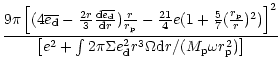 $\displaystyle {9\pi
\left[(4{\overline{e_{\rm d}}}
- {2r\over3} {{\rm d}{\overl...
...\pi \Sigma e_{\rm d}^2 r^3\Omega {\rm d}r/(M_{\rm p}\omega r_{\rm p}^2)\right]}$