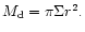 $M_{\rm d} =\pi\Sigma r^2.$