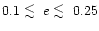 $0.1 \; \raisebox{-.8ex}{$\buildrel{\textstyle<}\over\sim$ }\;e \; \raisebox{-.8ex}{$\buildrel{\textstyle<}\over\sim$ }\;0.25$