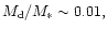 $M_{\rm d}/M_* \sim 0.01,$