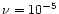 $\nu=10^{-5}$