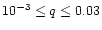 $10^{-3} \le q \le 0.03$