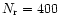 $N_{\rm r}=400$