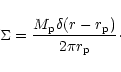\begin{displaymath}\Sigma ={ M_{\rm p} \delta( r -r_{\rm p}) \over 2\pi r_{\rm p}}\cdot
\end{displaymath}