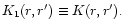 $ K_1(r,r') \equiv K(r,r').$