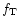 $f_{\rm T}$