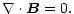 $\displaystyle \nabla\cdot\vec B = 0.$