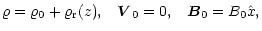 $\displaystyle \varrho=\varrho_0+\varrho_{\rm r}(z), \hspace{3mm} \vec V_0=0,
\hspace{3mm} \vec B_0=B_0 \hat x,$