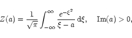 \begin{displaymath}Z(a)=\frac{1}{\sqrt{\pi}}\int_{-\infty}^{\infty}
\frac{e^{-\xi^2}}{\xi-a}\,{\rm d}\xi,\hspace{4mm} {\rm Im}(a)>0,
\end{displaymath}