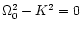 $\Omega_0^2-K^2 = 0$