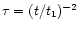 $\tau=(t/t_{1})^{-2}$