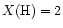 $X({\rm H})=2$