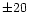 $\pm20$
