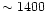 $\sim1400$