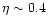 $\eta\sim 0.4$