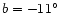 $b=-11^{\circ}$