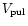$V_{\rm pul}$