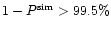$1-P^{{\rm sim}}> 99.5\%$