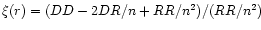 $\xi (r) = (DD- 2DR/n +RR/n^2)/(RR/n^2)$