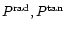 $P^{{\rm rad}}, P^{{\rm tan}}$