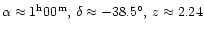 $\alpha\approx 1^{\rm h}00^{\rm m},\, \delta\approx -38.5{\ifmmode^\circ\else$^\circ$\fi}, \, z\approx 2.24$