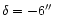 $\delta = -6\hbox{$^{\prime\prime}$ }$