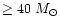 $\ge 40~M_{\odot}$