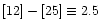 $[12]-[25]\equiv 2.5$