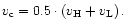 $ v_{\rm c} =0.5\cdot \left(v_{\rm H}+v_{\rm L} \right). $