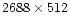 $2688\times512$