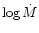 $\log \dot{M}$