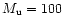$M_{\rm u} = 100$