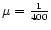 $\mu ={1\over 400}$