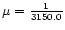 $\mu={1\over 3150.0}$