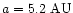 $a=5.2~{\rm AU}$