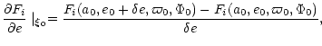 $\displaystyle {\partial F_{i}\over \partial e}\mid_{\vec \xi_{0}}= {{F_{i}(a_{0...
...,\varpi_{0},\Phi_{0})-
F_{i}(a_{0},e_{0},\varpi_{0},\Phi_{0})}
\over \delta e},$