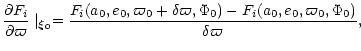 $\displaystyle {\partial F_{i}\over \partial \varpi}\mid_{\vec \xi_{0}}= {{F_{i}...
...varpi,\Phi_{0})-
F_{i}(a_{0},e_{0},\varpi_{0},
\Phi_{0})}
\over \delta \varpi},$