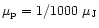$\mu_{\rm p} = 1/1000~\mu_{\rm J}$