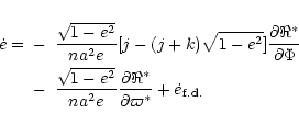 \begin{eqnarray*}\dot e =&-&{{\sqrt{1-e^2}}\over{na^2e}} [j-(j+k)\sqrt{1-e^2}] {...
...rtial\Re^\ast}\over{\partial \varpi^\ast}} +\dot e_{ {\rm f.d.}}
\end{eqnarray*}